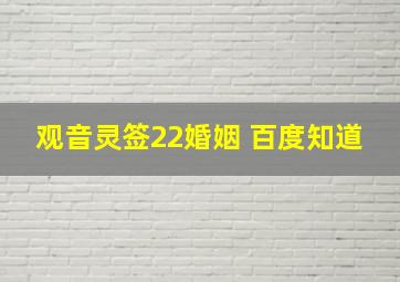 观音灵签22婚姻 百度知道